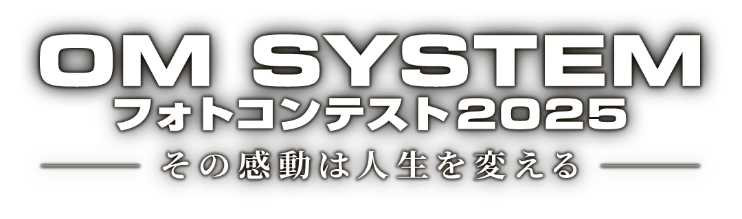 OM SYSTEM フォトコンテスト2025 -その感動は人生を変える-